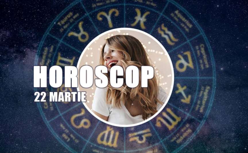 Horoscop 22 martie 2026 energie stabilitate și decizii importante
